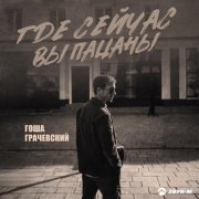 Гоша Грачевский - Где сейчас вы пацаны