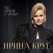 Ирина Круг - Ты сердце и душа (Версия 2020)