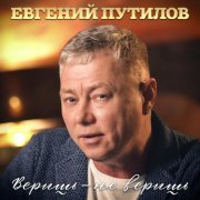 Евгений Путилов - Веришь-не веришь