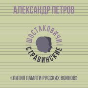 Александр Петров, Шостаковичи и Стравинские - Лития памяти русских воинов