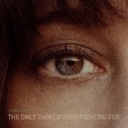 Lera Lynn - The Only Thing Worth Fighting For