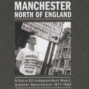  - Manchester North Of England: A Story Of Independent Music Greater Manchester 1977 - 1993