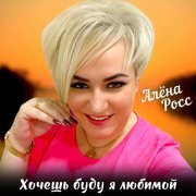 Алена Росс - Хочешь буду я любимой
