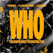 Tujamo, Plastik Funk, Luciana - WHO (You Know What I'm Waiting For)