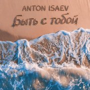 Антон Исаев - Быть с тобой