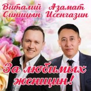 Виталий Синицын, Азамат Исенгазин - За любимых женщин!